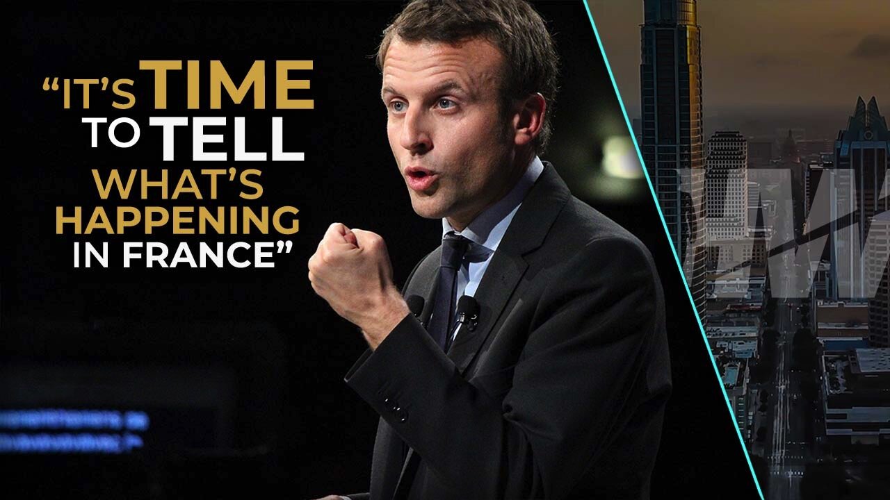 “IT'S TIME TO TELL WHAT’S HAPPENING IN FRANCE”
