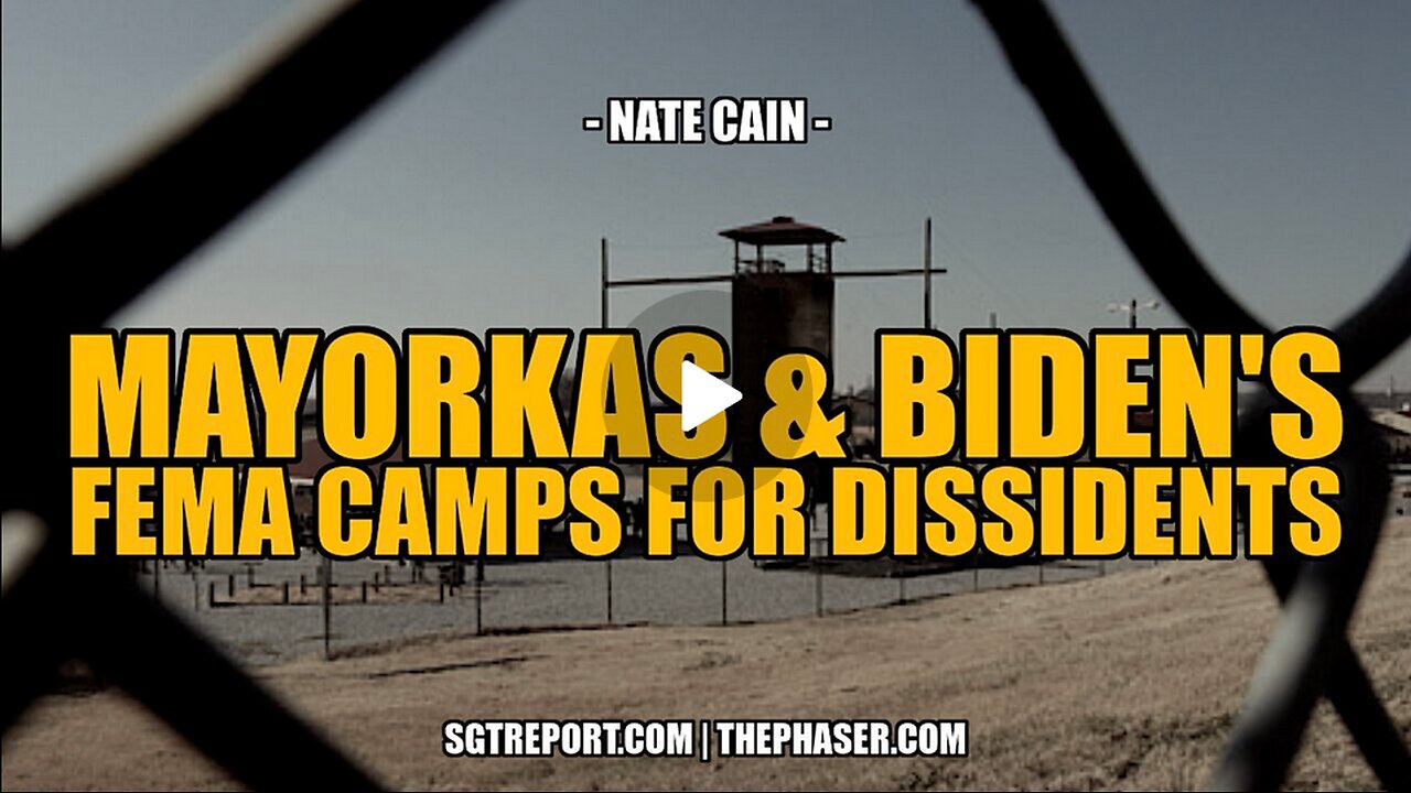 MAYORKAS & BIDEN'S FEMA CAMPS FOR DISSIDENTS -- Nate Cain