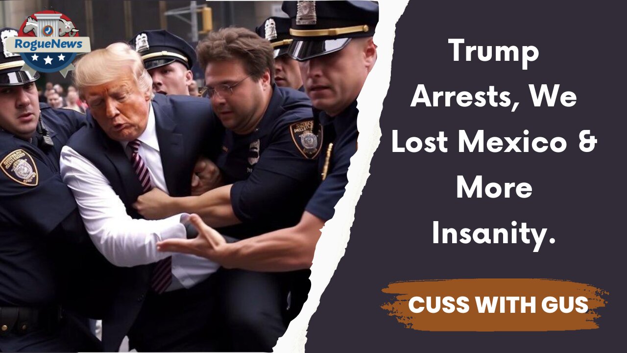 Trump Arrests, We Lost Mexico & More Insanity.
