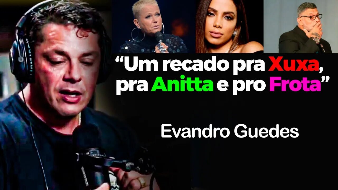 EVANDRO GUEDES MANDA A REAL SOBRE XUXA, ANITTA, FROTA E GUSTAVO LIMA