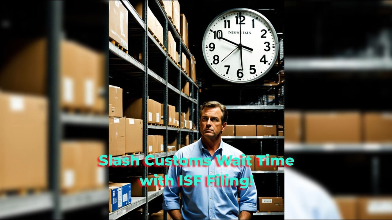 Boost Your Customs Clearance Timeframes with Effective ISF Filing Strategies!