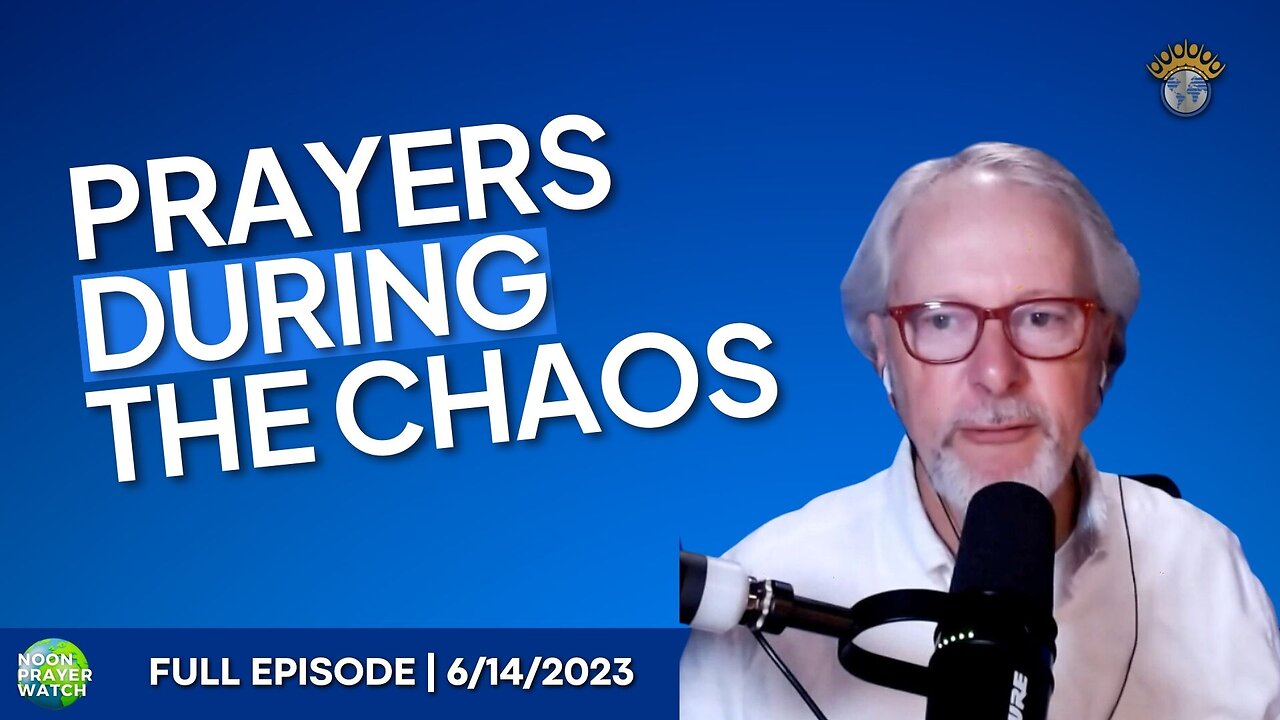 🔵 Prayers During the Chaos | Noon Prayer Watch | 6/14/2023