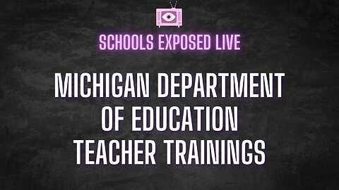 SCHOOLS EXPOSED: Michigan Dept of Education Groomer Trainings Continued