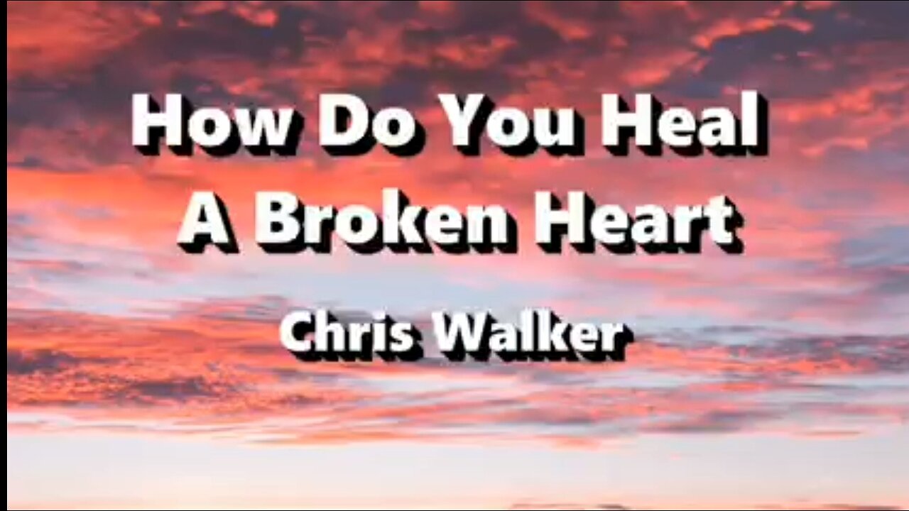 How do you heal a broken heart •|• by: Chris Walker