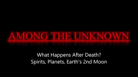 Among The Unknown Talks | "What Happens After Death? Spirits, Planets, Earth's 2nd Moon" Episode 1