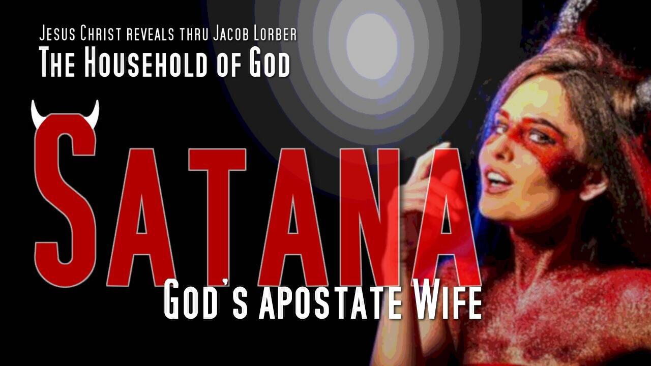 Satana, God's apostate Wife... Jesus explains ❤️ The Household of God revealed thru Jakob Lorber