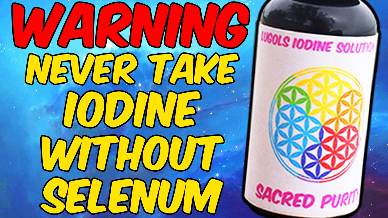 WARNING Never Take IODINE WITHOUT SELENIUM!