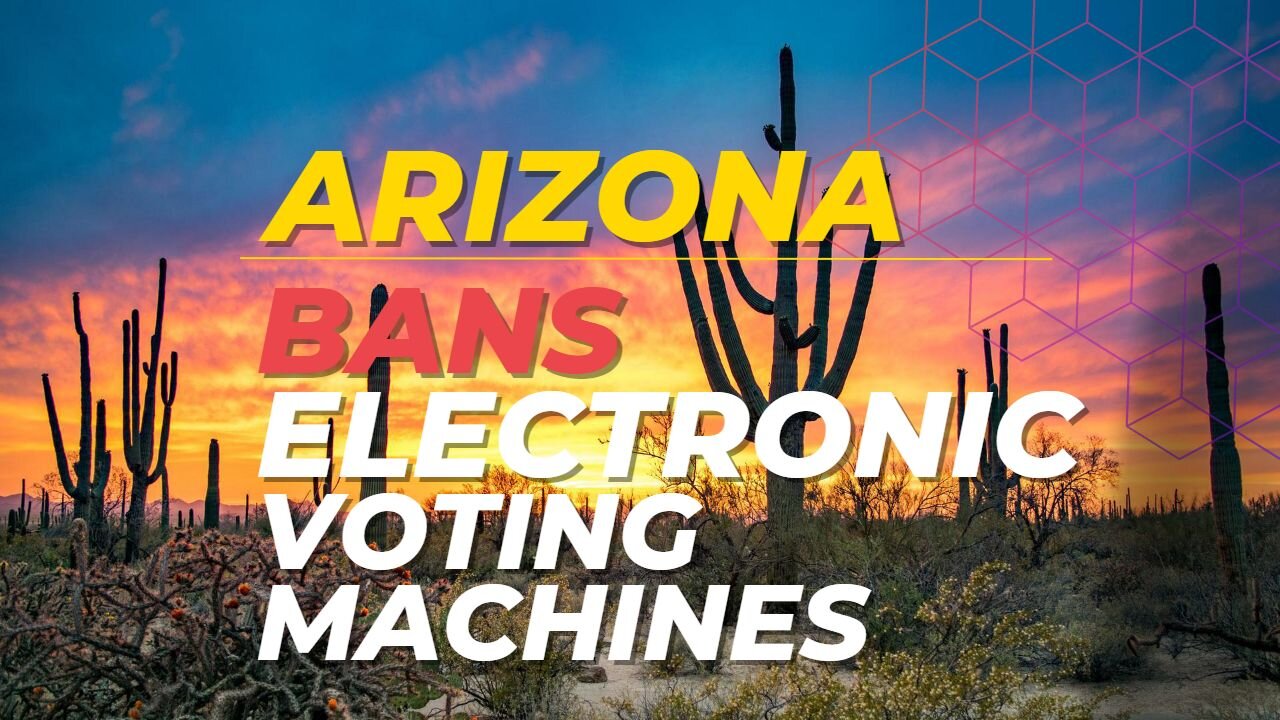 Arizona Bans Electronic Voting Machines! 05/23/2023