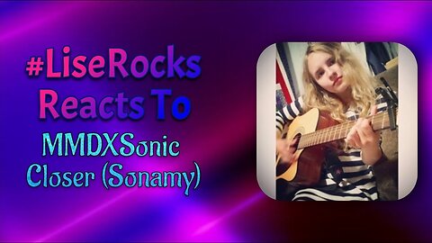 #LiseRocksReacts -【MMDXSonic】Closer (Sonamy)