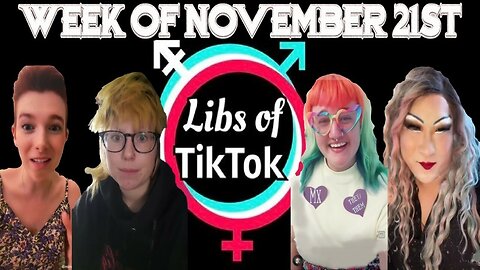 Libs of Tik-Tok: Week of November 21st