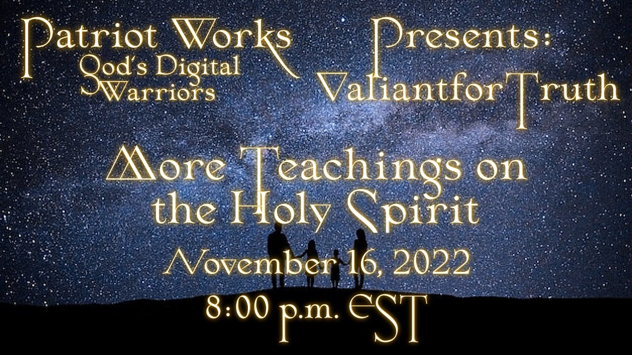 Valiant for Truth - More Teachings on the Holy Spirit 11/16/22