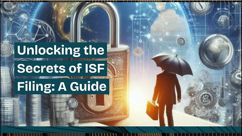 Unlocking the Secrets of the ISF Importer Security Filing Data Elements Guide