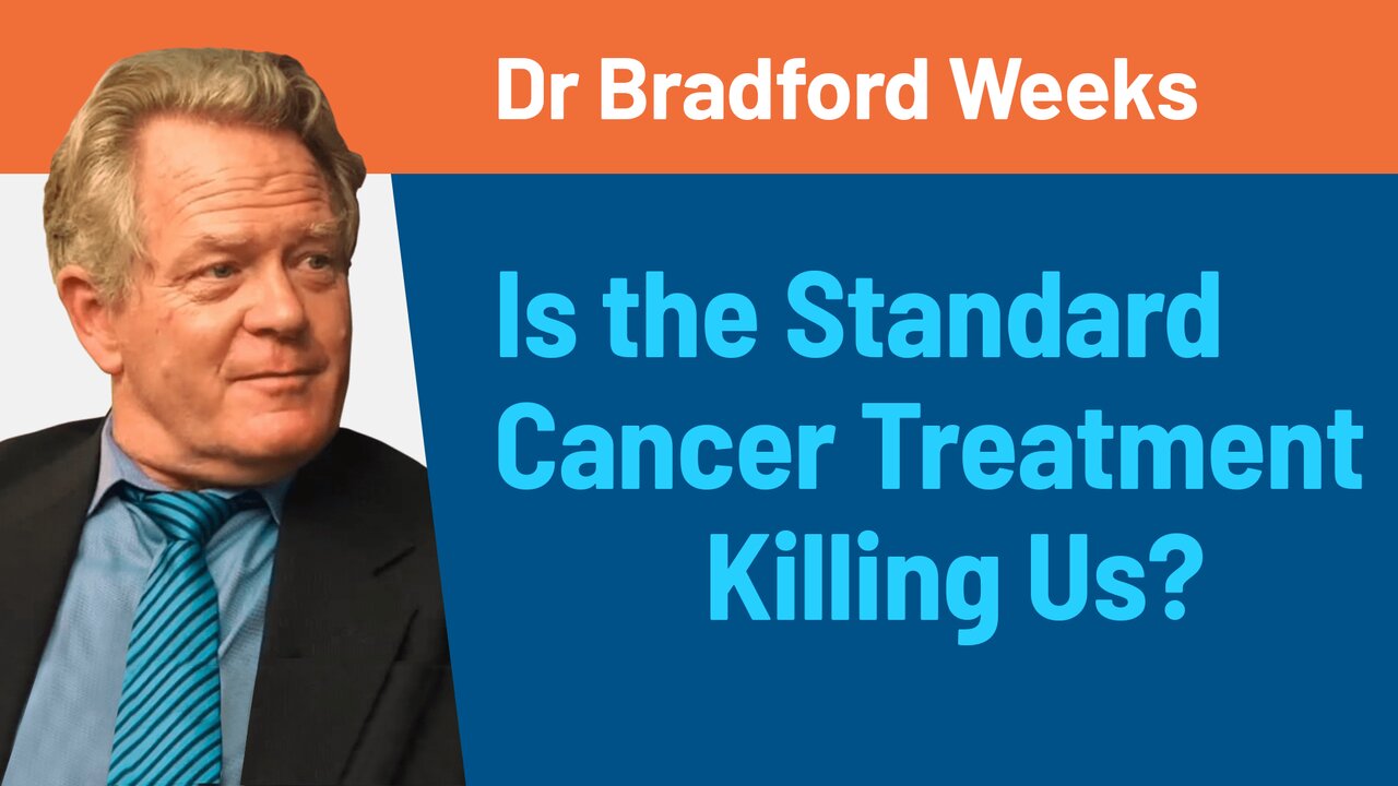 Are Conventional Cancer Treatments Killing Us? - Dr Bradford Weeks