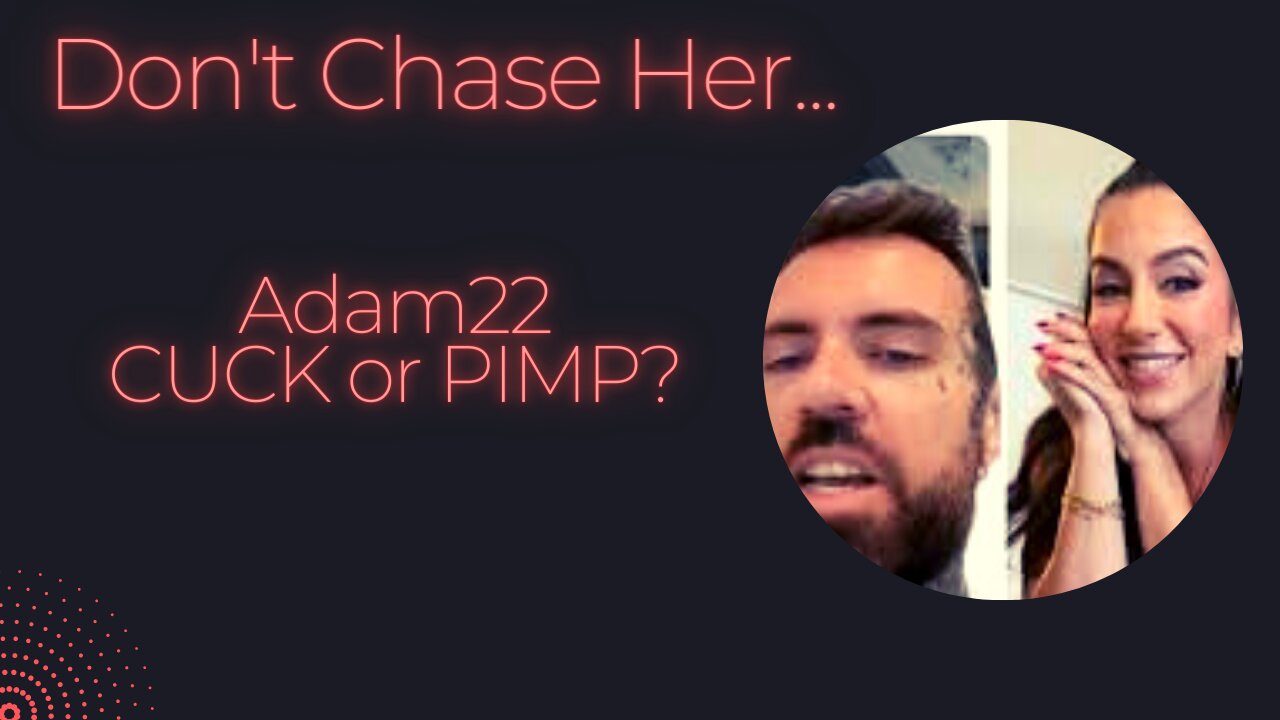 Don't Chase Her - Adam 22... Cuck or Pimp? (Shocking Truth)