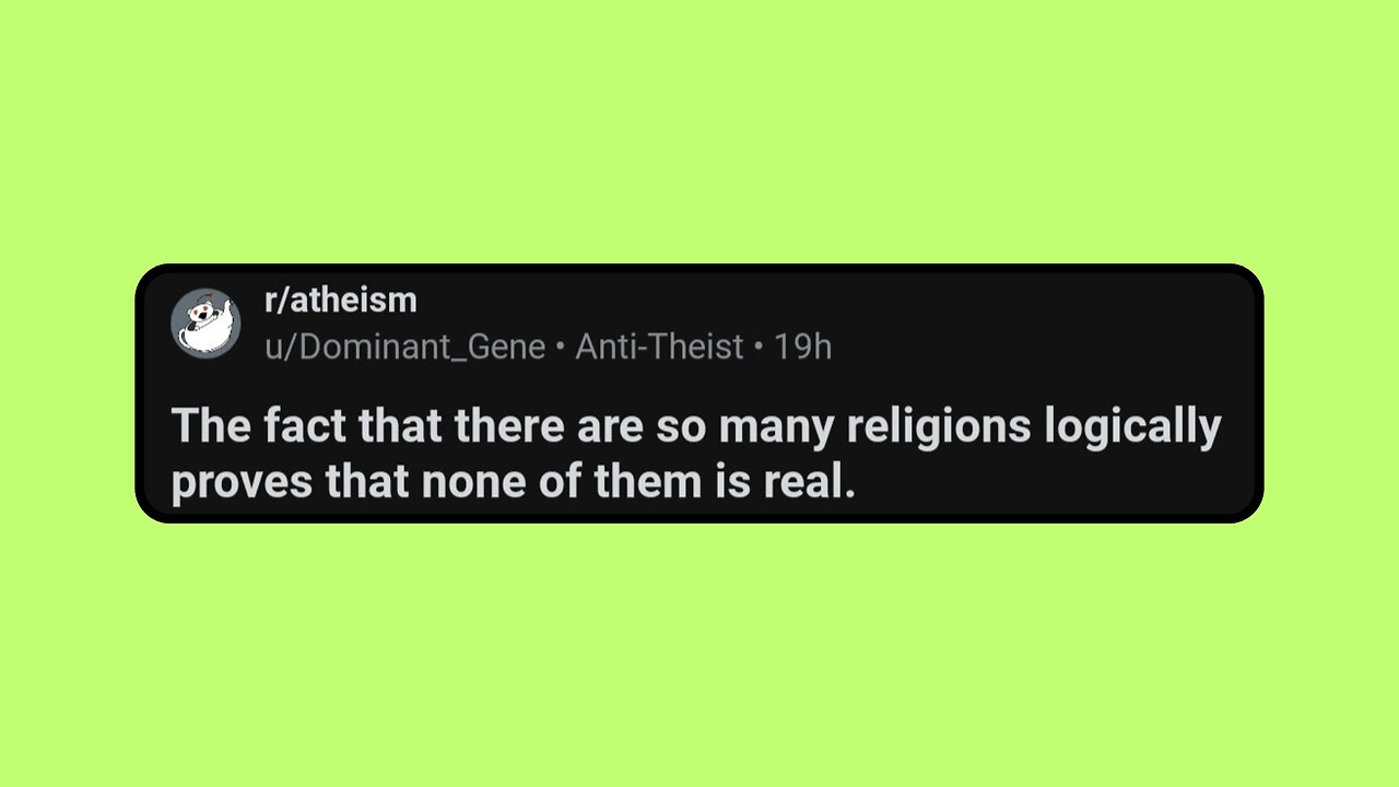 The fact that there are so many religions logically proves that none of them is real.