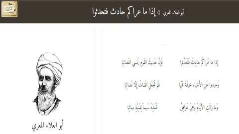 أبو العلاء المعري : إِذا ما عَراكُم حادِثٌ فَتَحَدَّثوا * فَإِنَّ حَديثَ القَومِ يُنسي المَصائِبا