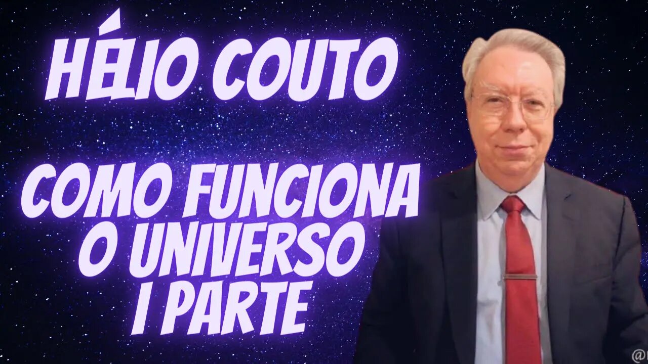 ⚛Hélio Couto - Como Funciona O Universo I Parte.