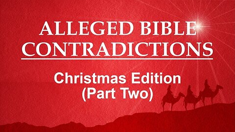 Alleged Bible Contradictions: Christmas Edition (Part 2)