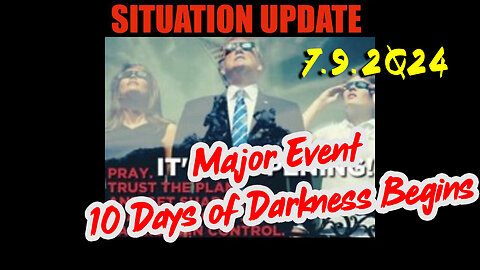 Situation Update 7.9.2Q24 ~ Q....Trust the Plan. The End is Near