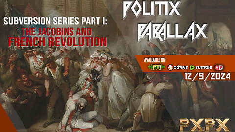 POLITIX PARALLAX ֍ 12/5/2024 ֍ PART I: SUBVERSION SERIES, THE JACOBINS AND FRENCH REVOLUTION