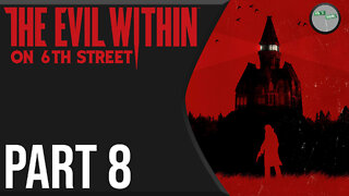 The Evil Within on 6th Street Part 8