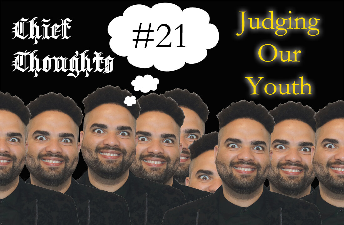 Chief Thoughts #021: Judging Our Youth