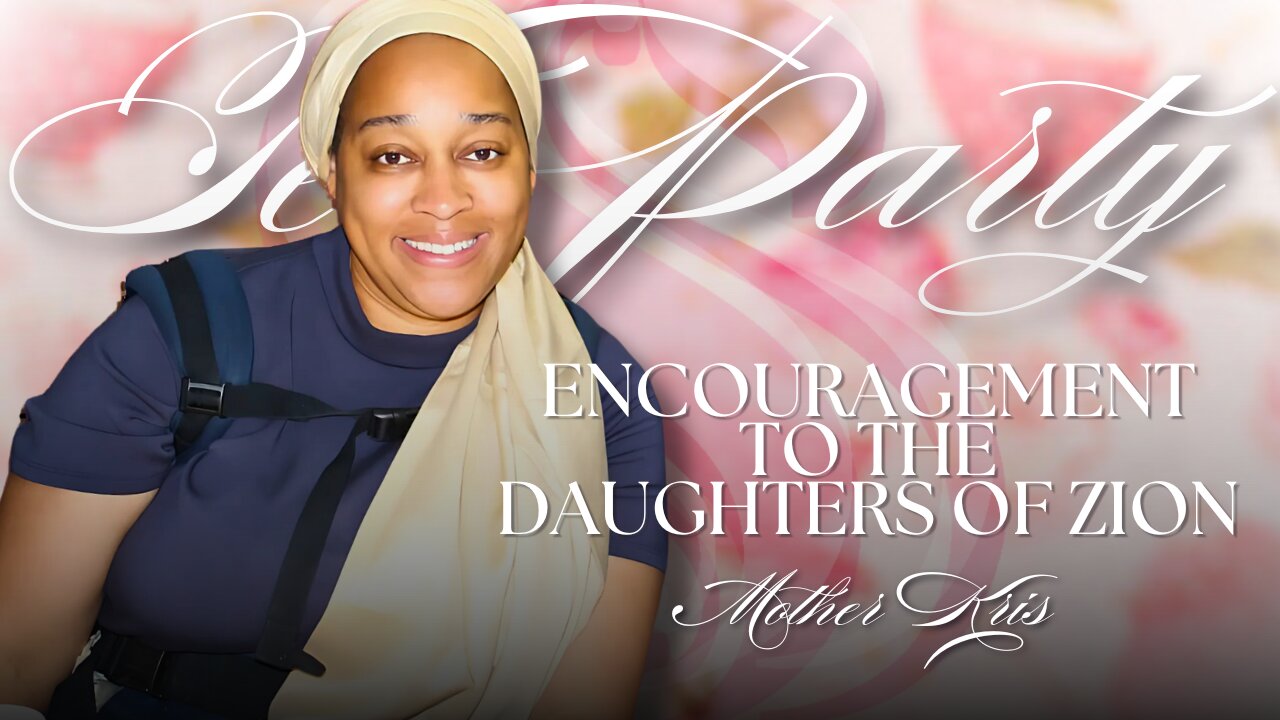 Encouragement to the Daughters of Zion | Mother Kris at the Tea Party