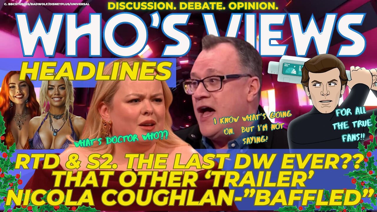 WHO'S VIEWS HEADLINES: CHRISTMAS!/RTD ON SERIES 2 THE LAST DOCTOR WHO SERIES?/NICOLA COUGHLIN/MOFFAT