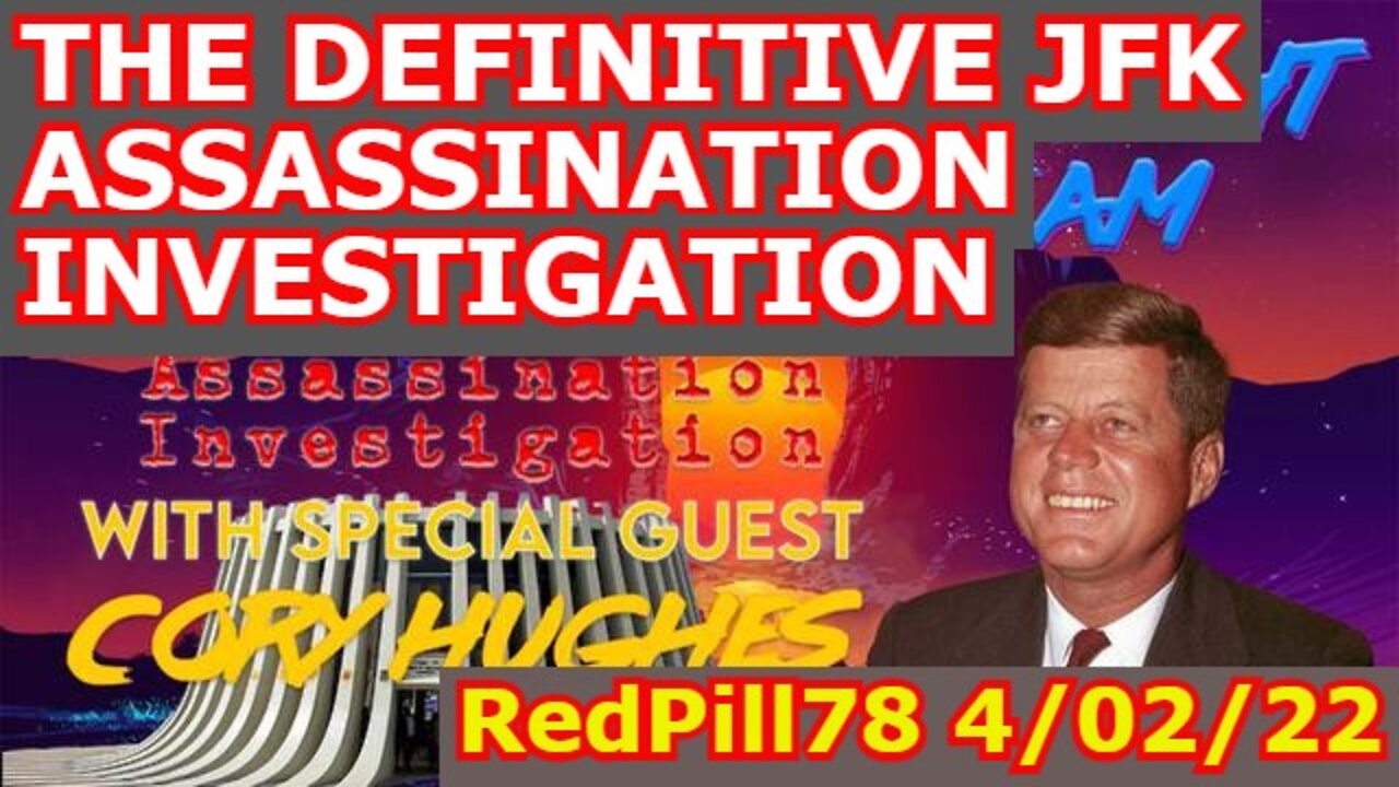 THE DEFINITIVE JFK ASSASSINATION INVESTIGATION - RedPill78 4/02/22