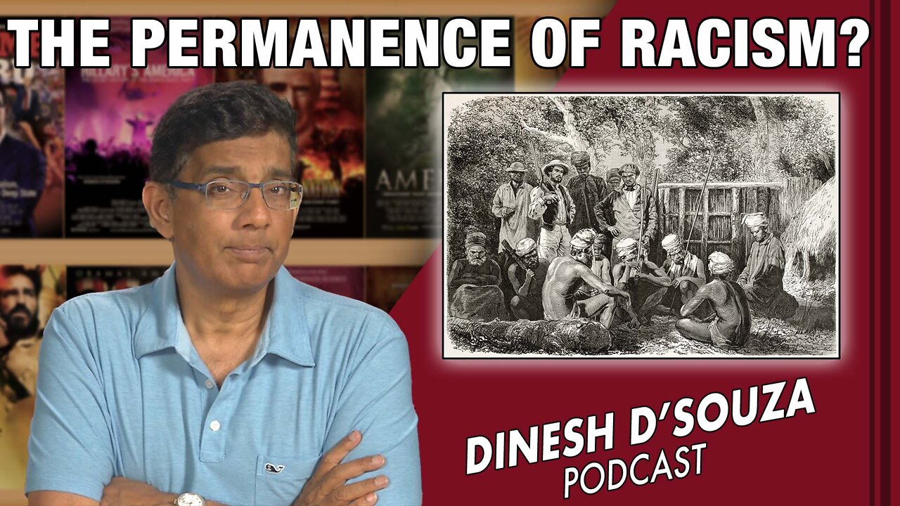 THE PERMANENCE OF RACISM? Dinesh D’Souza Podcast Ep310