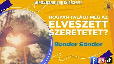 Hogyan Találd Meg Az Elveszett Szeretetet? - Bondor Sándor prédikáció - 2017.09.02.