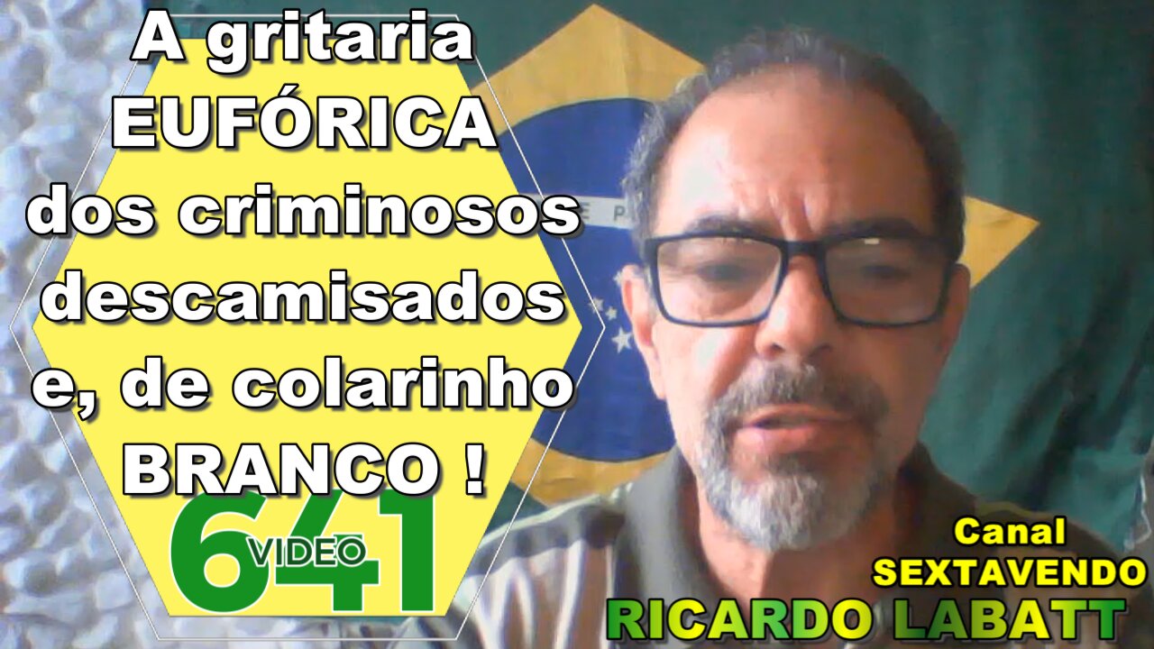 A gritaria EUFÓRICA dos criminosos descamisados e de COLARINHO BRANCO. video 641