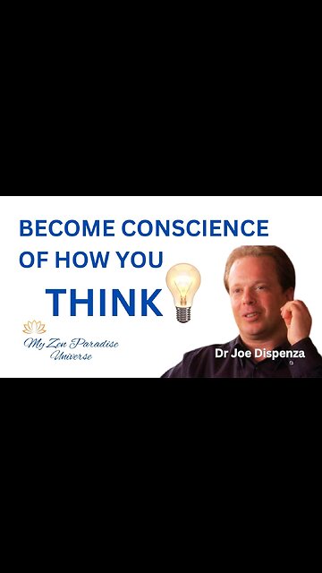 BECOME CONSCIENCE OF HOW YOU THINK: Dr Joe Dispenza