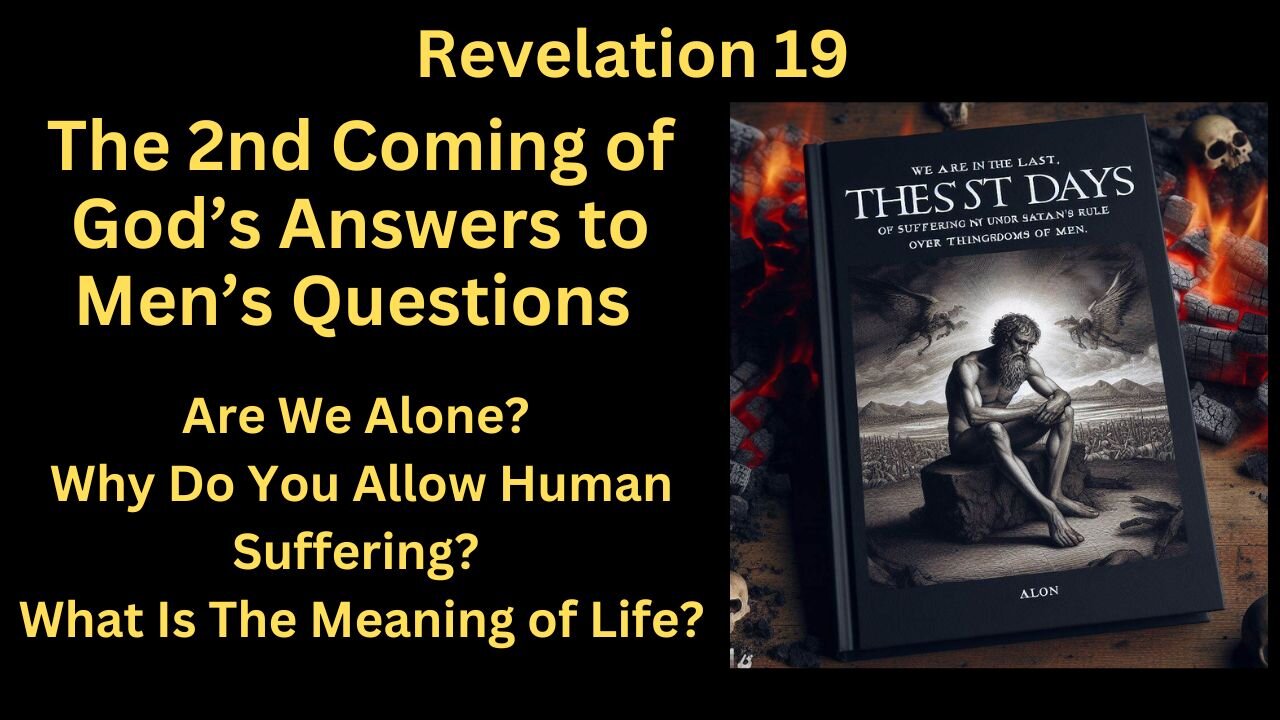 Rev 19. The 2nd Coming of God Answering Men's Questions. Are We Alone? What's The Meaning of Life?