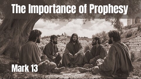 The Importance of Prophecy. Mark 13