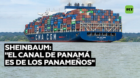 Sheinbaum: "El canal de Panamá es de los panameños"