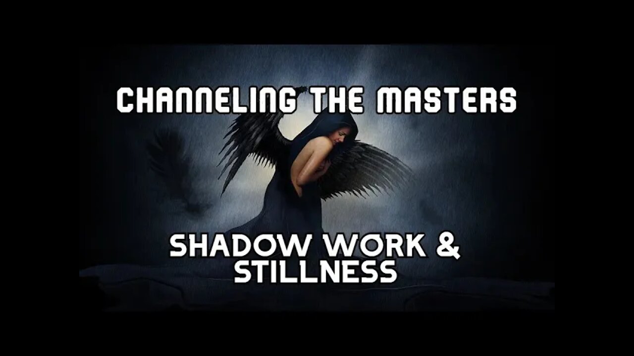 Channeling the Masters II - Stillness & Shadow Work