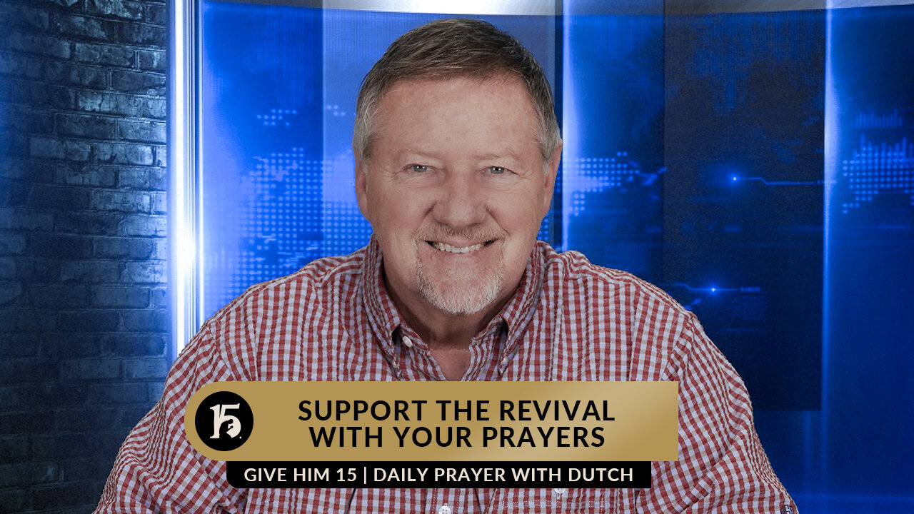 Support The Revival With Your Prayers | Give Him 15: Daily Prayer with Dutch | February 16, 2023