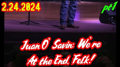 Juan O' Savin Shocking News 2.24.24: We're At the End, Folk! pt1