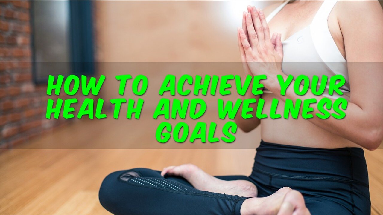 How to Achieve Your Health and Wellness Goals