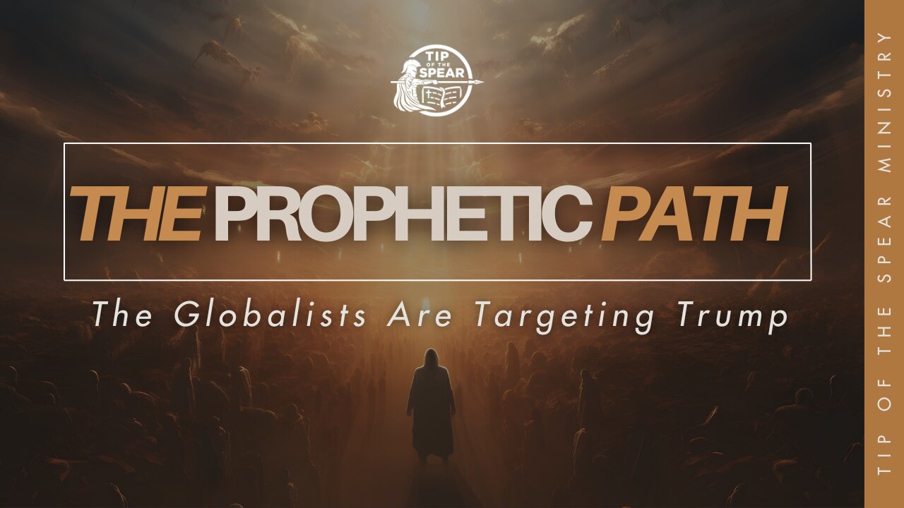 The Globalist Are Targeting Trump | The Prophetic Path