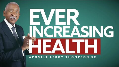 Ever Increasing Health | Apostle Leroy Thompson Sr.