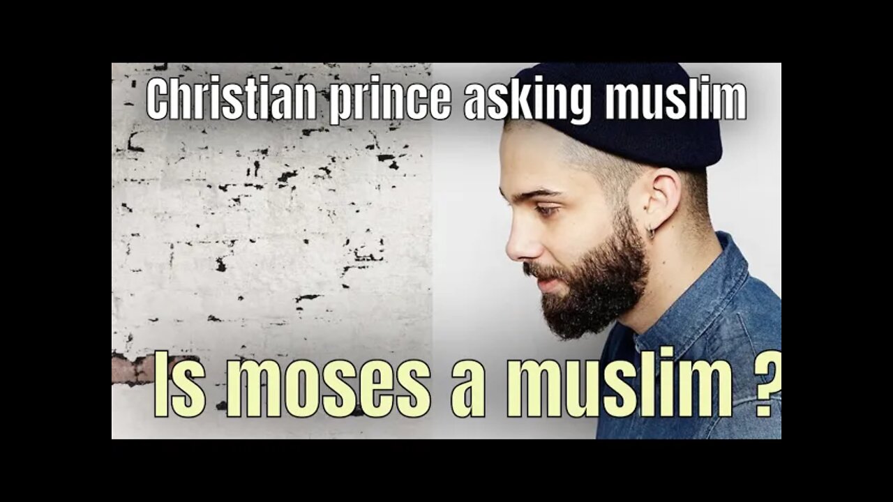 Christian Prince asking Muslim - is Moses a Muslim ?