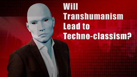 Will Transhumanism Lead to Techno Classism?