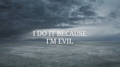 I DO IT BECAUSE I'M EVIL