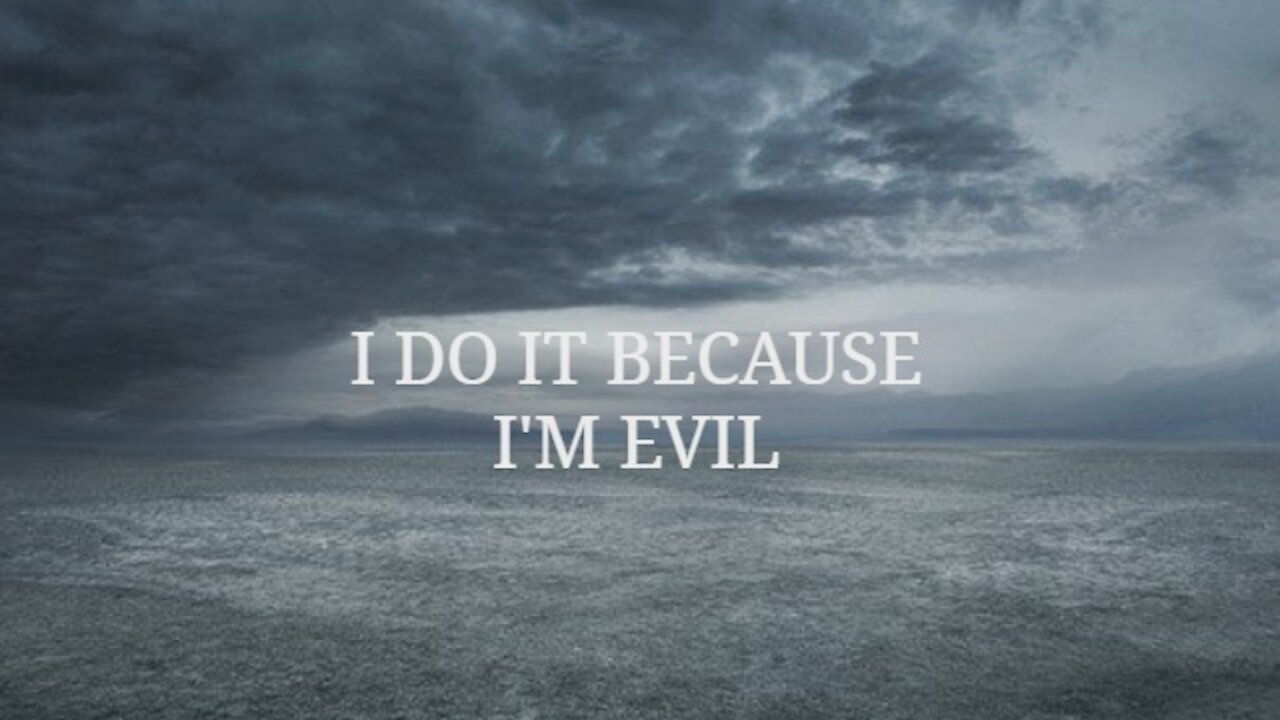 I DO IT BECAUSE I'M EVIL