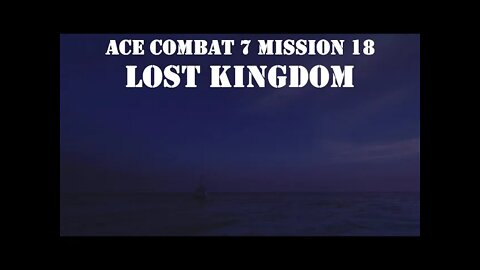 BLIND PLAYTHROUGH Ace Combat 7: Mission 18 LOST KINGDOM