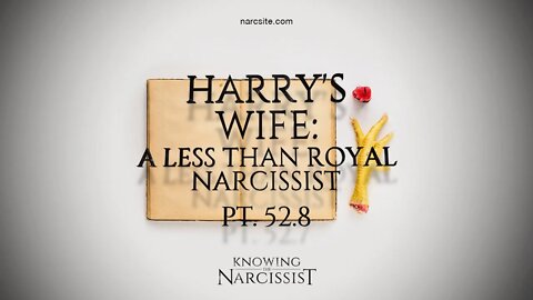 Harry´s Wife : A Less Than Royal Narcissist : Part 52.8