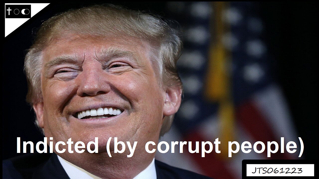 Trump Indicted (by corrupt people) - JTS06122023