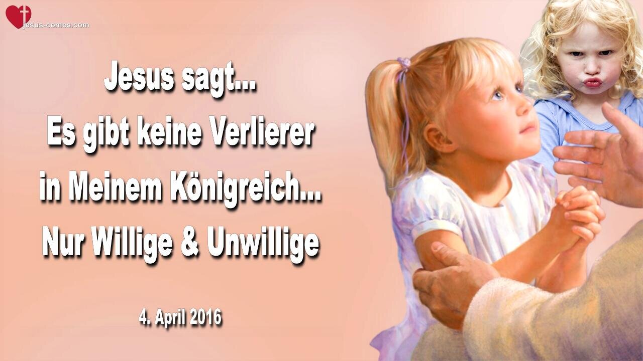 04.04.2016 ❤️ Jesus sagt... Es gibt keine Verlierer in Meinem Königreich, nur Willige und Unwillige